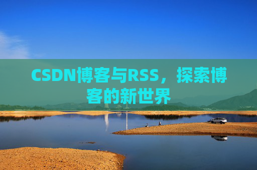 CSDN博客与RSS，探索博客的新世界