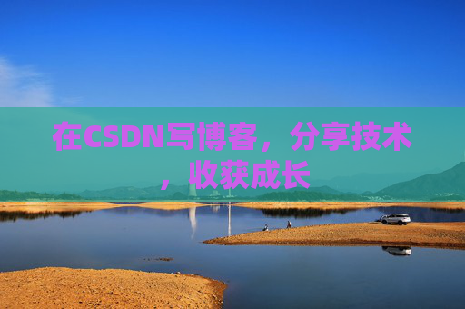在CSDN写博客，分享技术，收获成长
