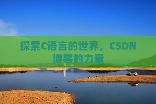 探索C语言的世界，CSDN博客的力量